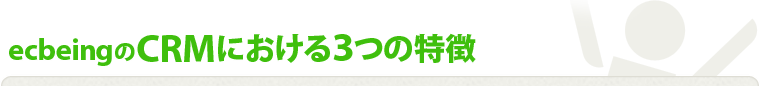 ecbeingのCRMにおける3つの特徴