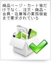 商品ページ・カート等だけでなく、注文・商品・ 会員・在庫等の業務機能まで要求されている